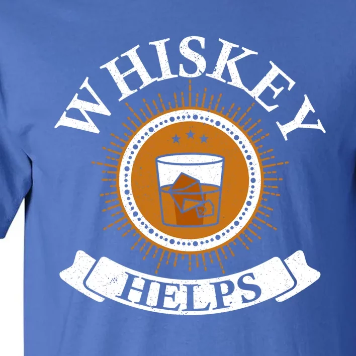 Whiskey Helps Whisky Ing Drunk Alcohol Er Gift Tall T-Shirt