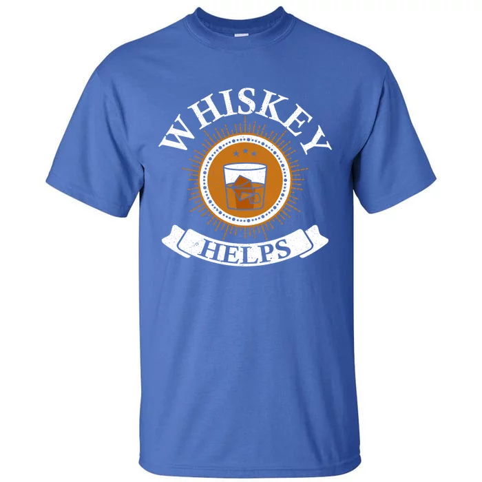 Whiskey Helps Whisky Ing Drunk Alcohol Er Gift Tall T-Shirt