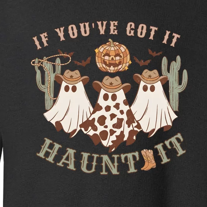 Western Halloween Western Spooky If YouVe Got It Haunt It Toddler Sweatshirt