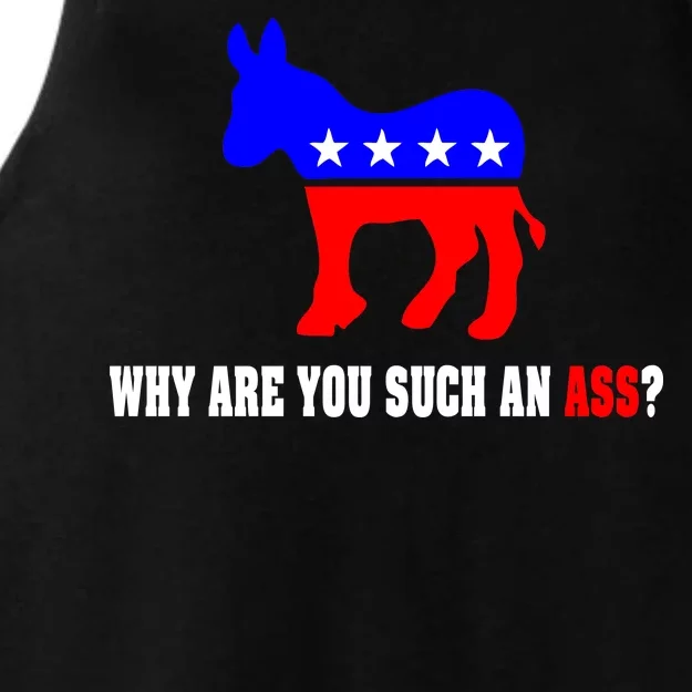 Why Are You Such An Ass? Anti Democrat Liberal - Pro Republican Funny Ladies Tri-Blend Wicking Tank