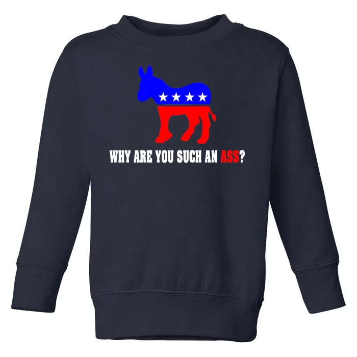 Why Are You Such An Ass? Anti Democrat Liberal - Pro Republican Funny Toddler Sweatshirt