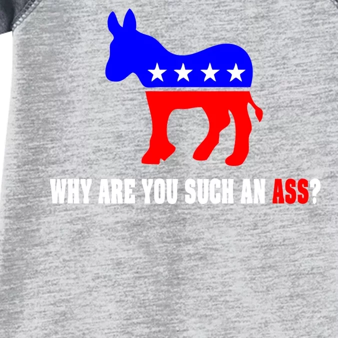 Why Are You Such An Ass? Anti Democrat Liberal - Pro Republican Funny Infant Baby Jersey Bodysuit