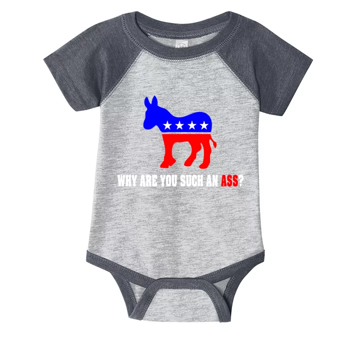 Why Are You Such An Ass? Anti Democrat Liberal - Pro Republican Funny Infant Baby Jersey Bodysuit