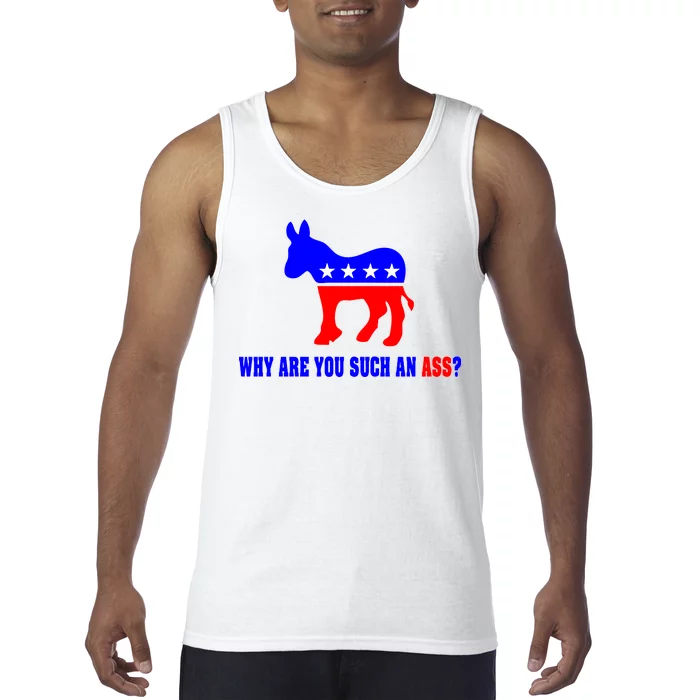 Why Are You Such An Ass? Anti Democrat Liberal - Pro Republican Funny Tank Top