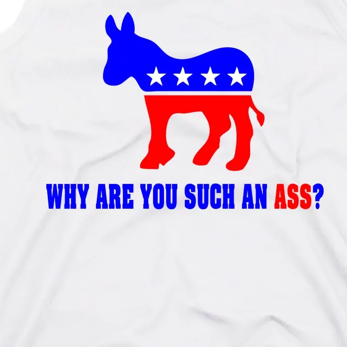 Why Are You Such An Ass? Anti Democrat Liberal - Pro Republican Funny Tank Top