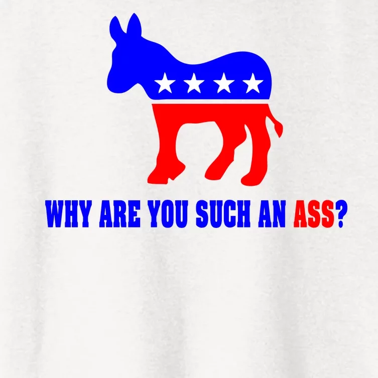 Why Are You Such An Ass? Anti Democrat Liberal - Pro Republican Funny Women's Crop Top Tee