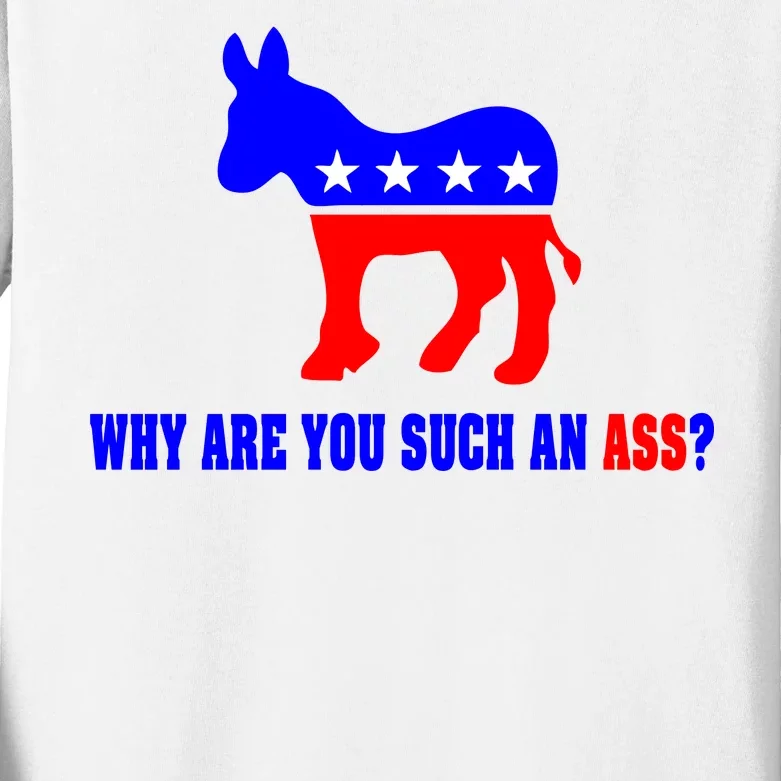 Why Are You Such An Ass? Anti Democrat Liberal - Pro Republican Funny Kids Long Sleeve Shirt