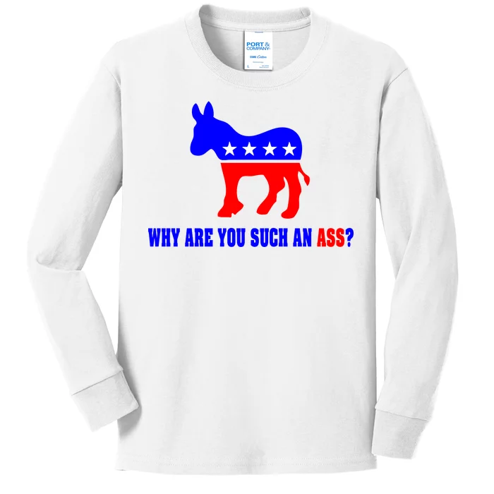 Why Are You Such An Ass? Anti Democrat Liberal - Pro Republican Funny Kids Long Sleeve Shirt