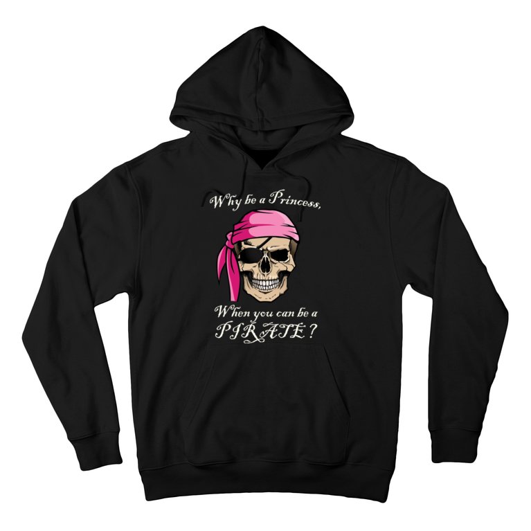 Why Be A Princess When You Can Be A Pirate Hoodie
