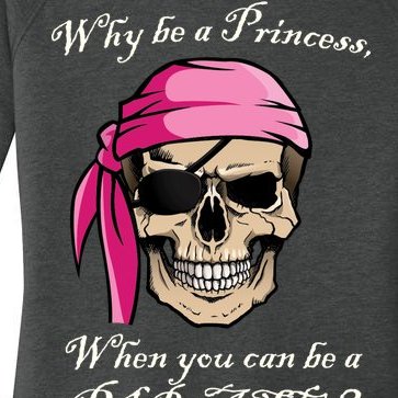 Why Be A Princess When You Can Be A Pirate Women’s Perfect Tri Tunic Long Sleeve Shirt