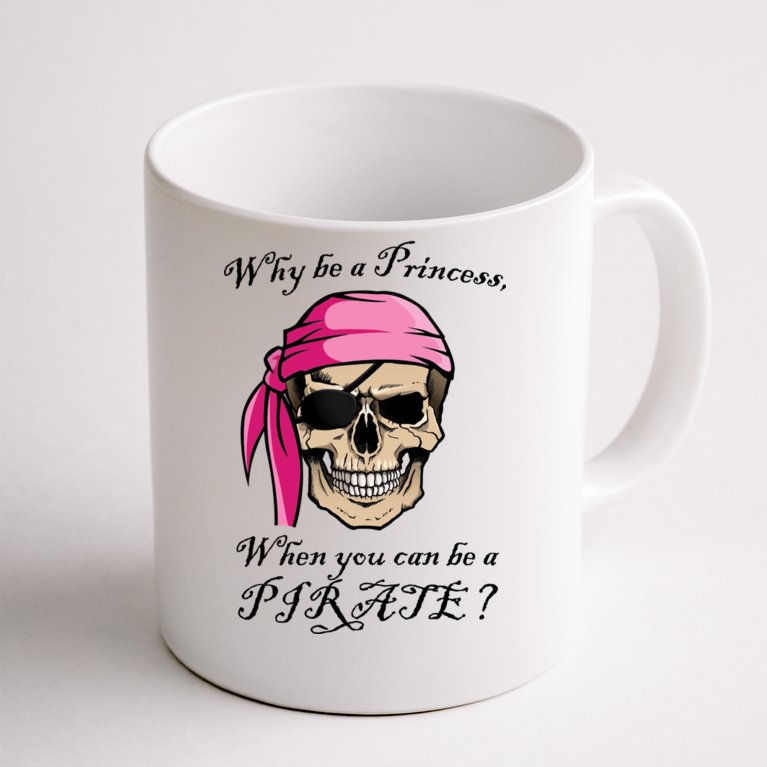 Why Be A Princess When You Can Be A Pirate Coffee Mug