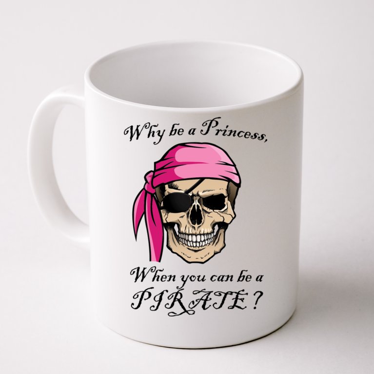 Why Be A Princess When You Can Be A Pirate Coffee Mug