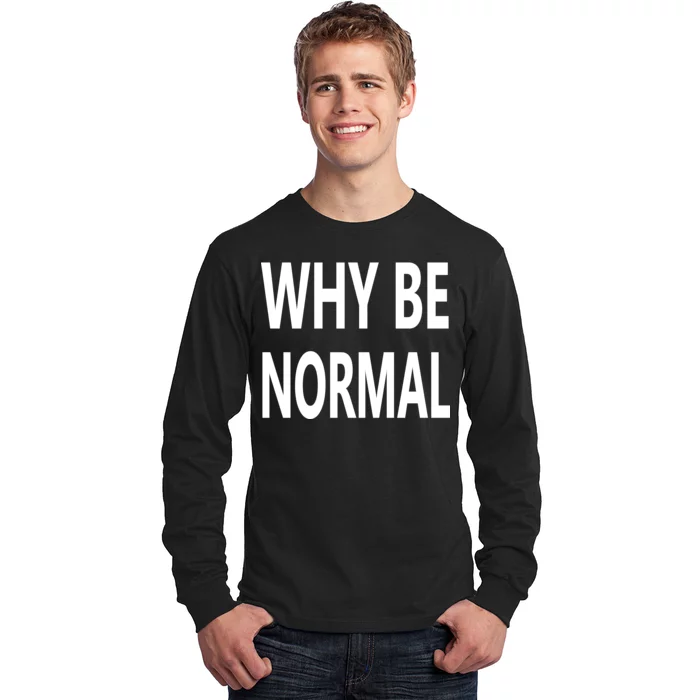 Why Be Normal Long Sleeve Shirt