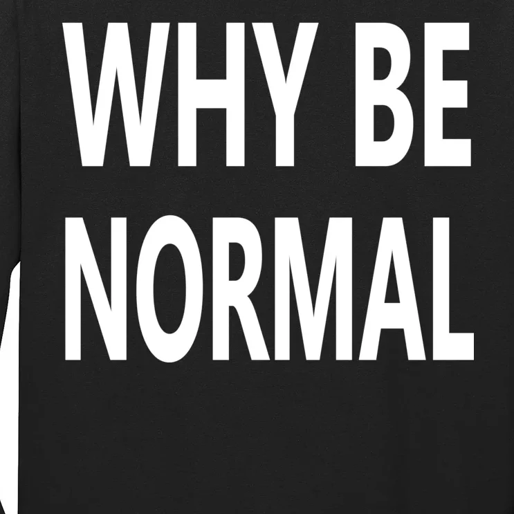 Why Be Normal Long Sleeve Shirt