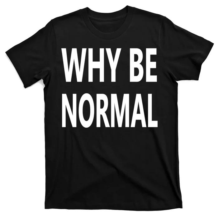 side Ødelægge effektivitet Why Be Normal T-Shirt | TeeShirtPalace