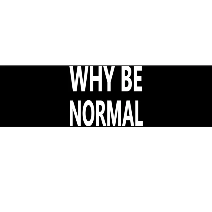 Why Be Normal Bumper Sticker