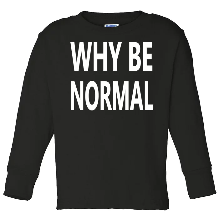 Why Be Normal Toddler Long Sleeve Shirt