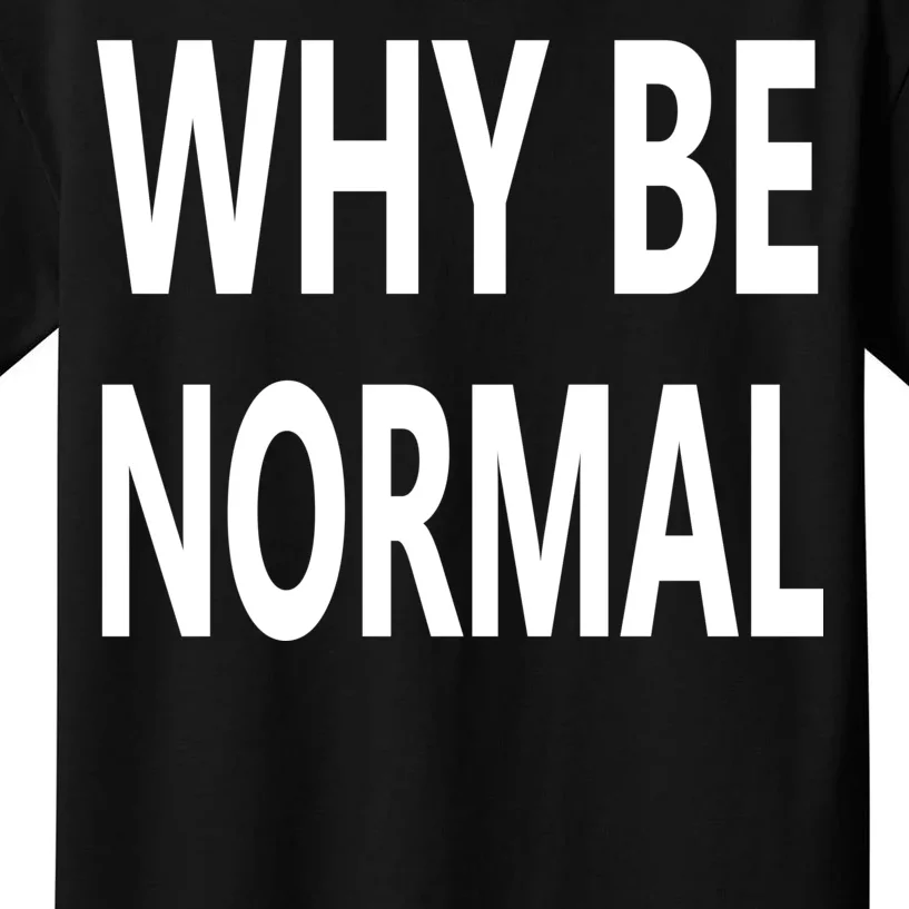 Why Be Normal Kids T-Shirt