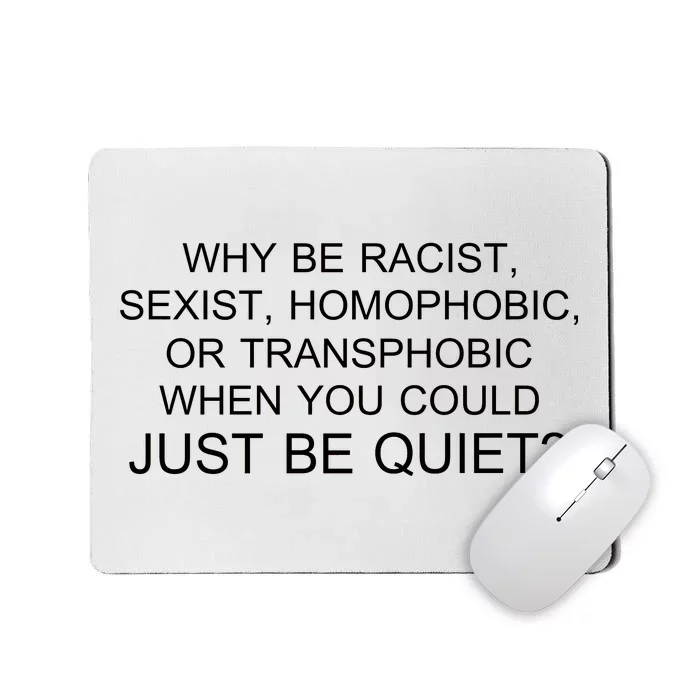 Why be Racist, Sexist, Homophobic, or Transphobic When you could just BEQUIET? Mousepad