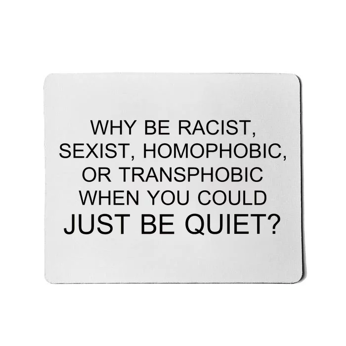 Why be Racist, Sexist, Homophobic, or Transphobic When you could just BEQUIET? Mousepad