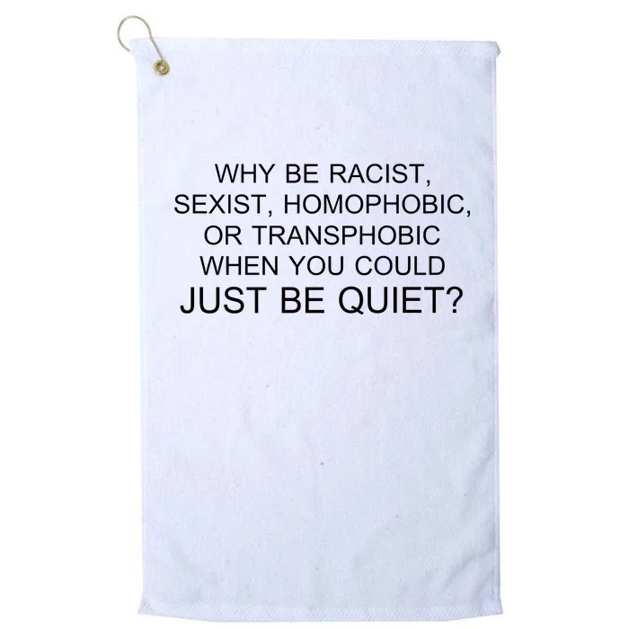 Why be Racist, Sexist, Homophobic, or Transphobic When you could just BEQUIET? Platinum Collection Golf Towel