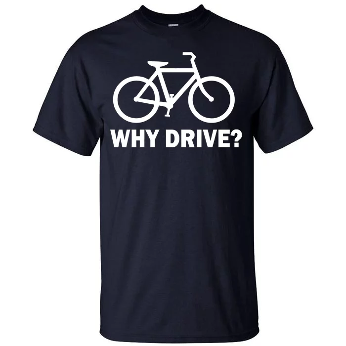 Why Drive? Tall T-Shirt