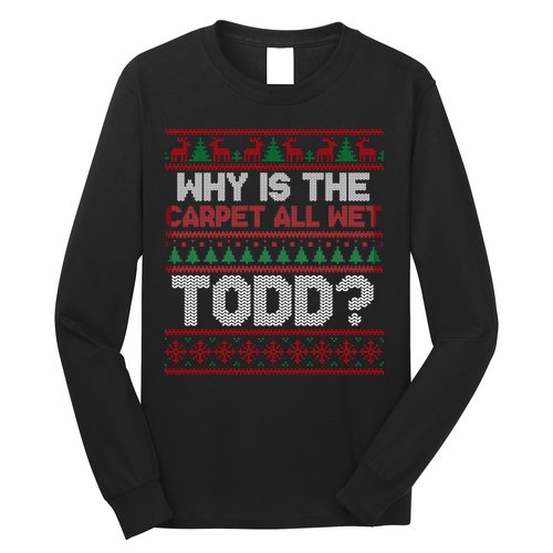 Why Is the Carpet All Wet Todd? Funny Christmas Long Sleeve Shirt