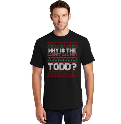 Why Is the Carpet All Wet Todd? Funny Christmas Tall T-Shirt