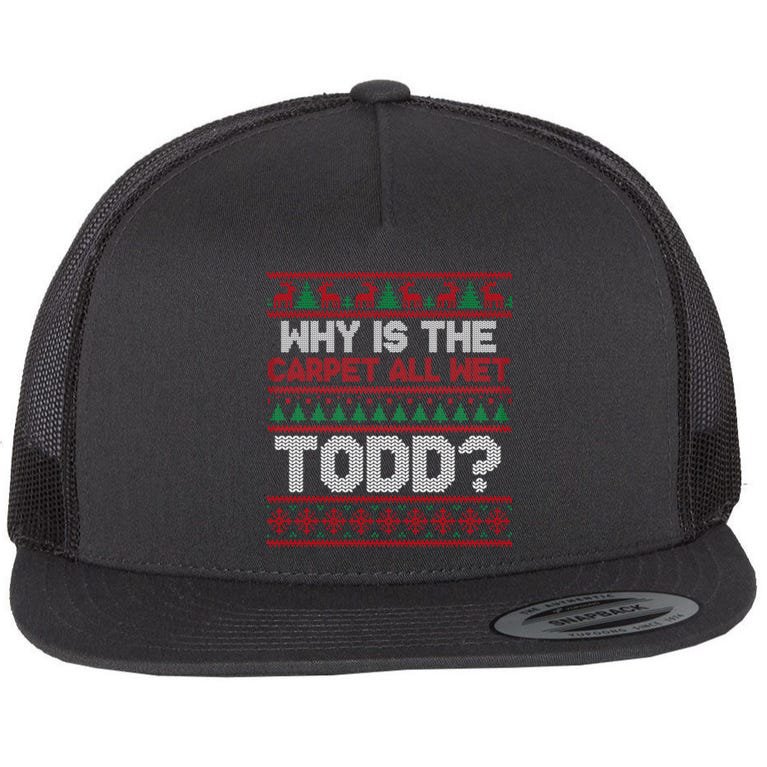 Why Is the Carpet All Wet Todd? Funny Christmas Flat Bill Trucker Hat
