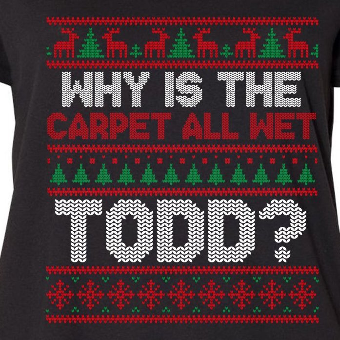Why Is the Carpet All Wet Todd? Funny Christmas Women's Plus Size T-Shirt