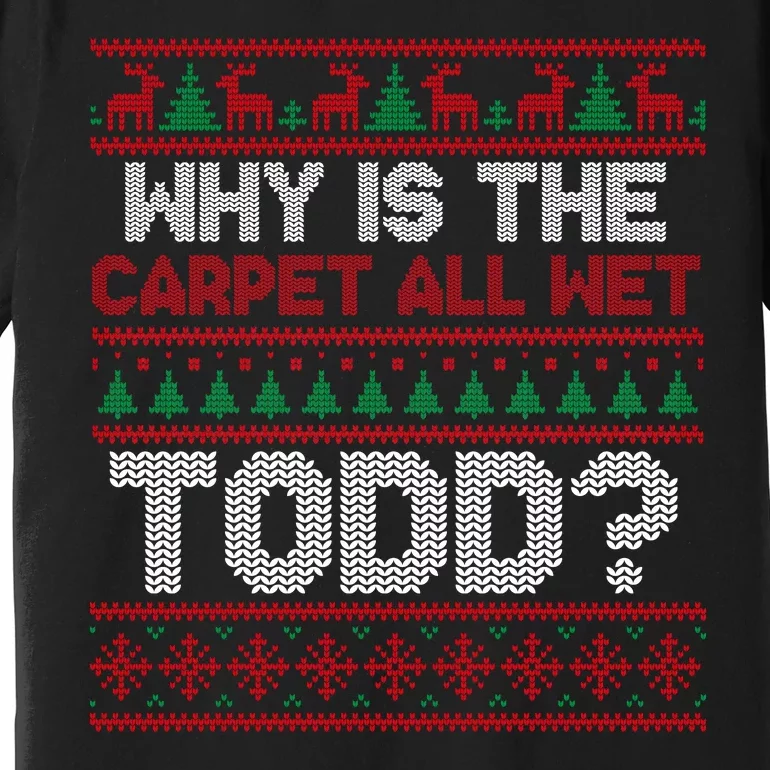 Why Is the Carpet All Wet Todd? Funny Christmas Premium T-Shirt