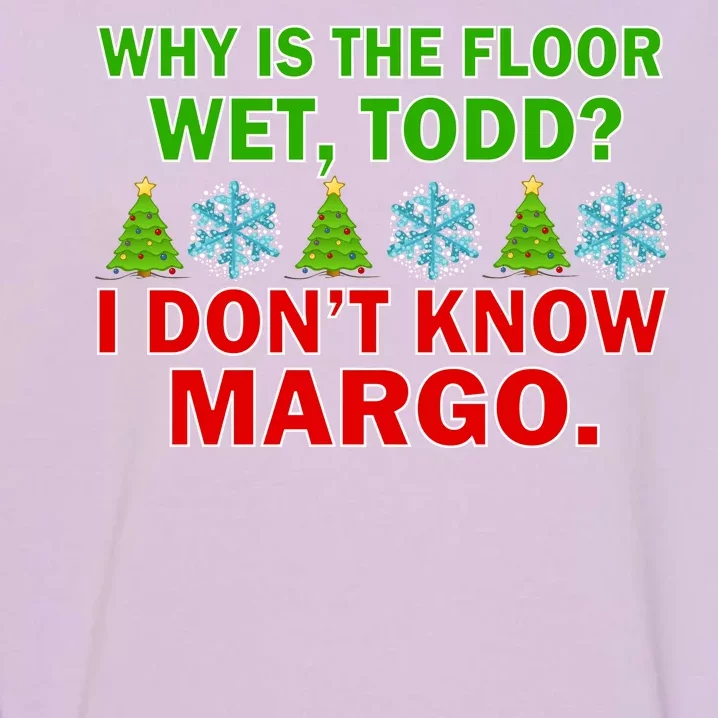 Why Is The Floor Wet Todd I Don't Know Margo Christmas Garment-Dyed Sweatshirt