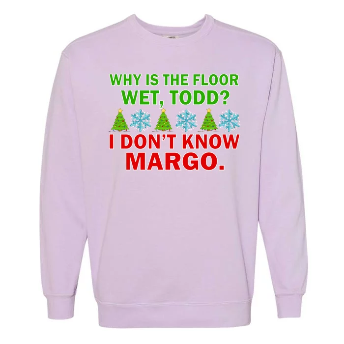 Why Is The Floor Wet Todd I Don't Know Margo Christmas Garment-Dyed Sweatshirt