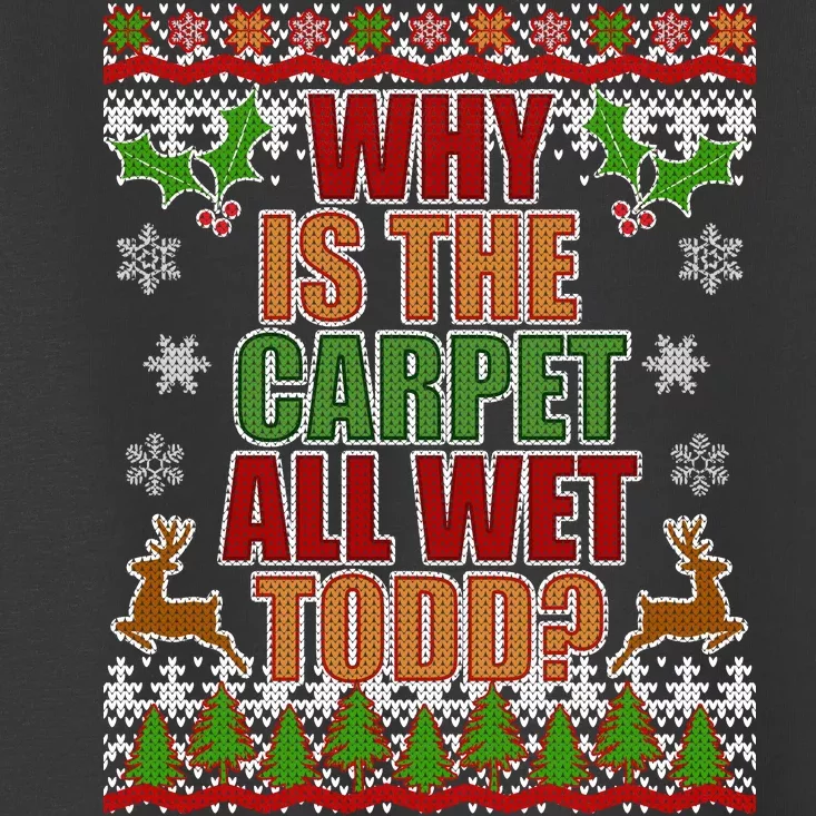 Why Is The Floor Wet Todd Ugly Christmas Toddler T-Shirt