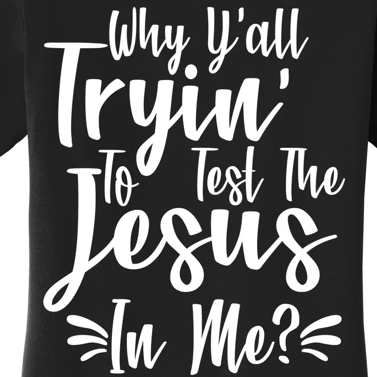 Why Y'all Tryin To Test The Jesus In Me? Women's T-Shirt