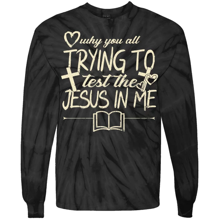 Why You All Trying To Test The Jesus In Me Tie-Dye Long Sleeve Shirt