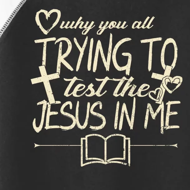 Why You All Trying To Test The Jesus In Me Toddler Fine Jersey T-Shirt