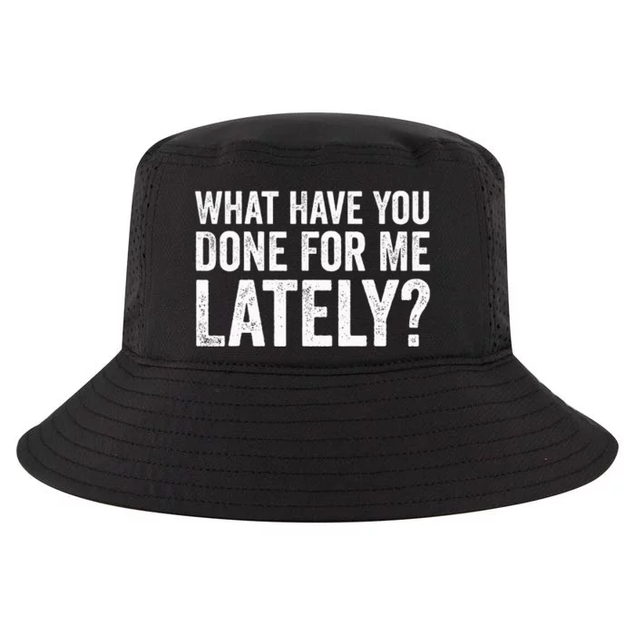 What Have You Done For Me Lately Husband Wife BF GF Funny Cool Comfort Performance Bucket Hat