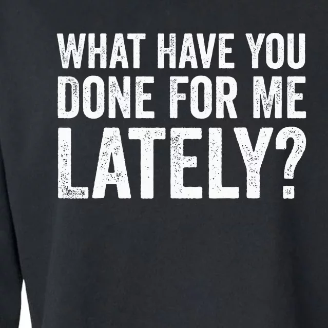 What Have You Done For Me Lately Husband Wife BF GF Funny Cropped Pullover Crew