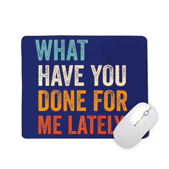 What Have You Done For Me Lately Premium Mousepad