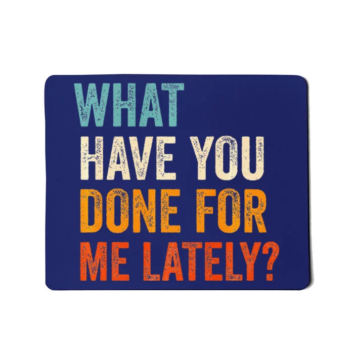 What Have You Done For Me Lately Premium Mousepad