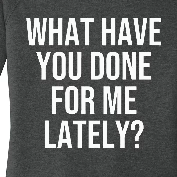 What Have You Done For Me Lately Women's Perfect Tri Tunic Long Sleeve Shirt