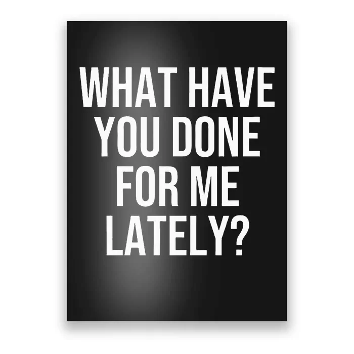 What Have You Done For Me Lately Poster