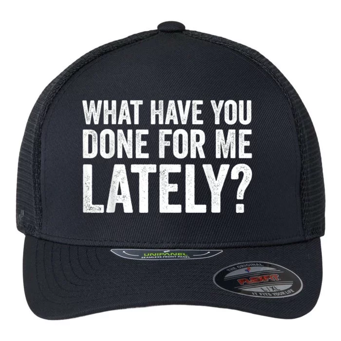 What Have You Done For Me Lately Husband Wife BF GF Flexfit Unipanel Trucker Cap