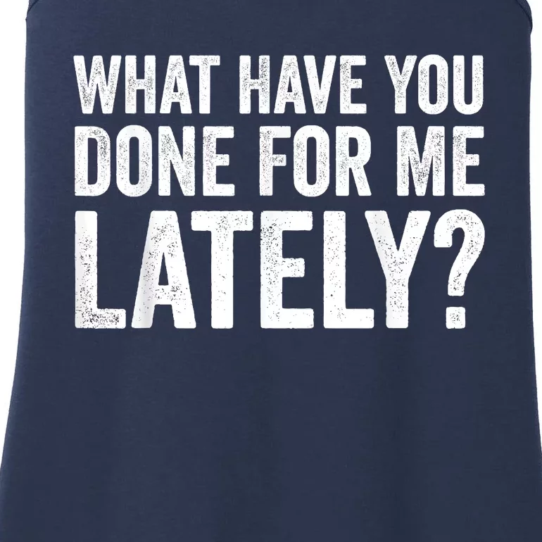 What Have You Done For Me Lately Husband Wife BF GF Ladies Essential Tank