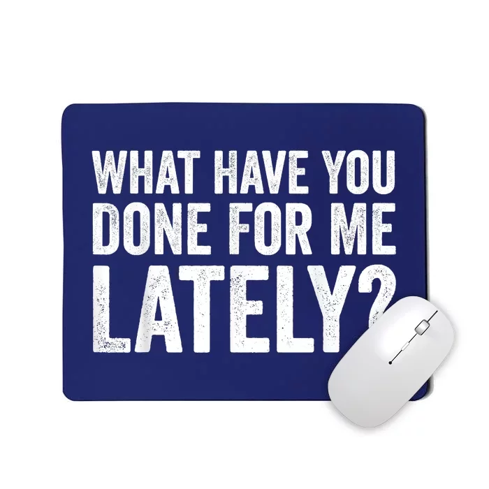 What Have You Done For Me Lately Husband Wife BF GF Mousepad