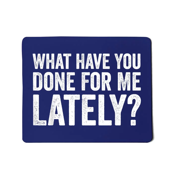 What Have You Done For Me Lately Husband Wife BF GF Mousepad