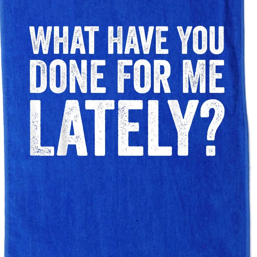 What Have You Done For Me Lately Husband Wife BF GF Platinum Collection Golf Towel