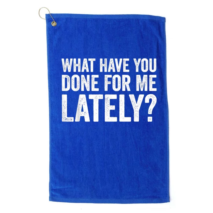 What Have You Done For Me Lately Husband Wife BF GF Platinum Collection Golf Towel