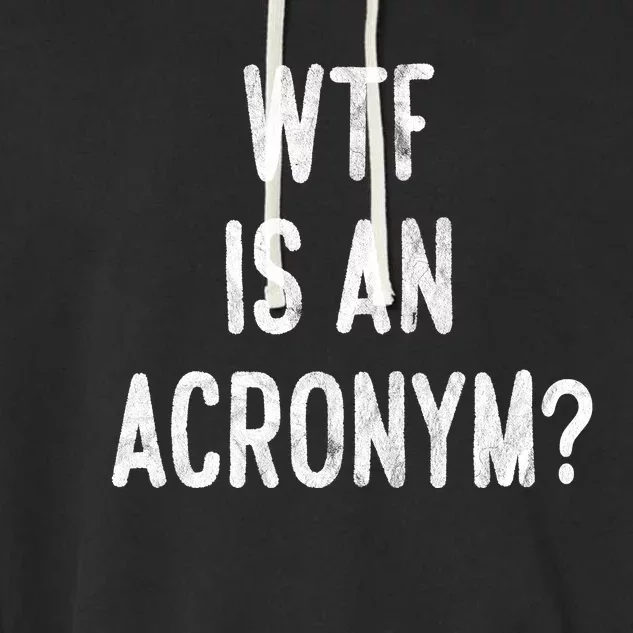 WTF Is An Acronym Funny Garment-Dyed Fleece Hoodie